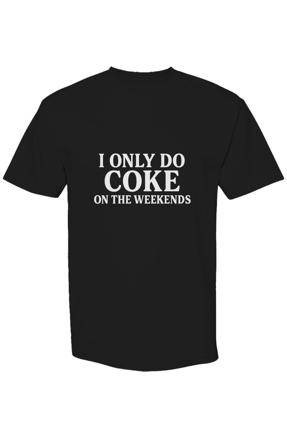 Black t-shirt with white text 'I ONLY DO COKE ON THE WEEKENDS' on a white background