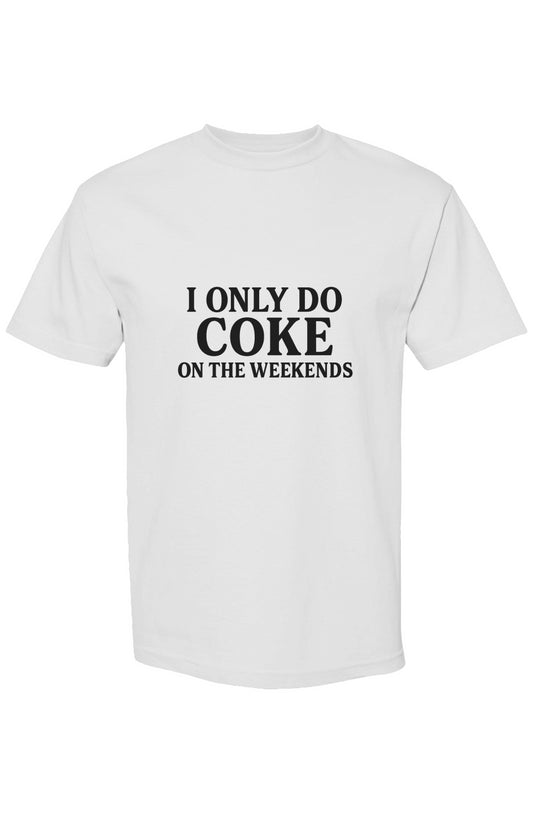 White t-shirt with black text 'I ONLY DO COKE ON THE WEEKENDS' on a white background